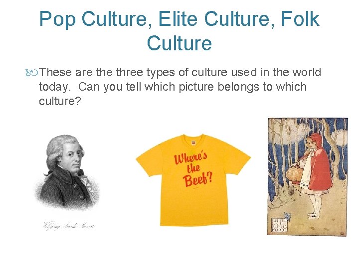 Pop Culture, Elite Culture, Folk Culture These are three types of culture used in