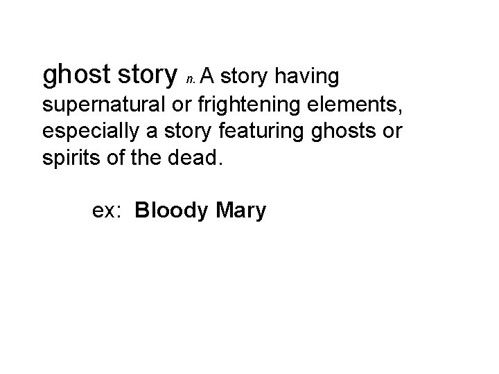 ghost story n. A story having supernatural or frightening elements, especially a story featuring