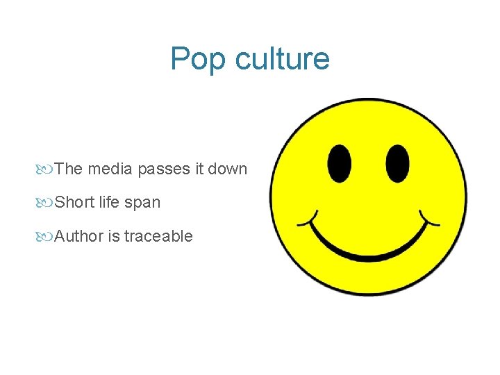 Pop culture The media passes it down Short life span Author is traceable 