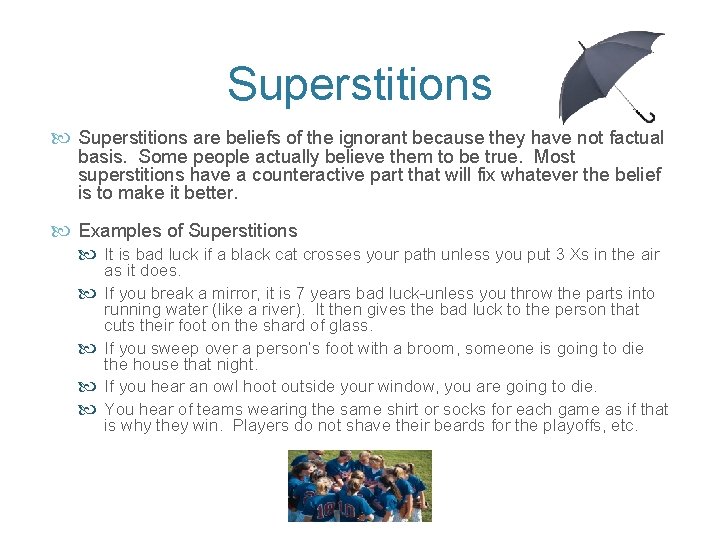 Superstitions are beliefs of the ignorant because they have not factual basis. Some people