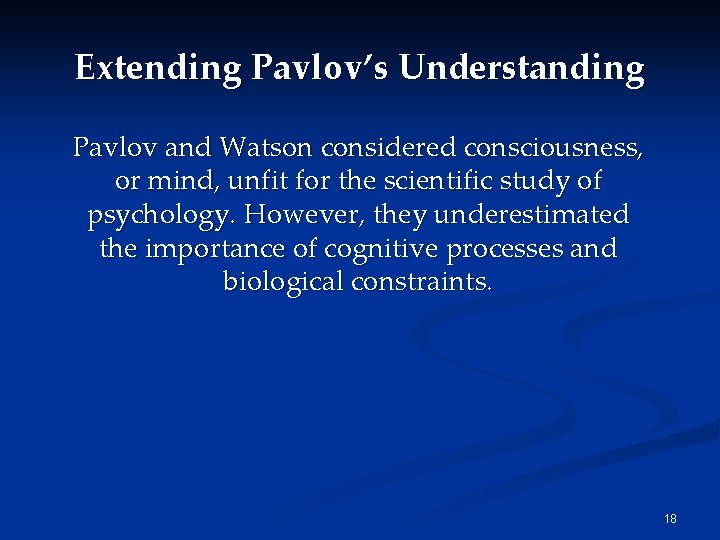 Extending Pavlov’s Understanding Pavlov and Watson considered consciousness, or mind, unfit for the scientific