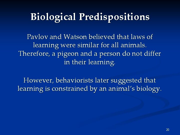 Biological Predispositions Pavlov and Watson believed that laws of learning were similar for all