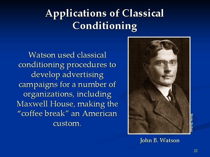 Applications of Classical Conditioning Brown Brothers Watson used classical conditioning procedures to develop advertising