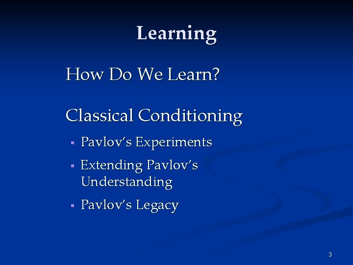 Learning How Do We Learn? Classical Conditioning § § § Pavlov’s Experiments Extending Pavlov’s