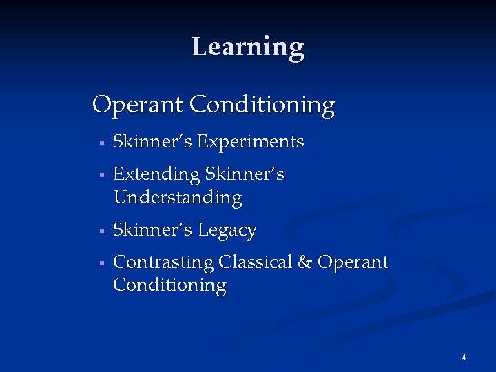 Learning Operant Conditioning § § Skinner’s Experiments Extending Skinner’s Understanding Skinner’s Legacy Contrasting Classical