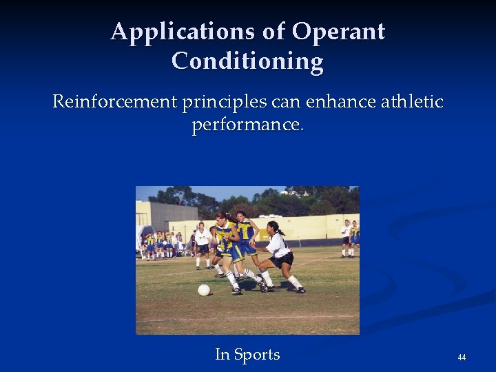 Applications of Operant Conditioning Reinforcement principles can enhance athletic performance. In Sports 44 