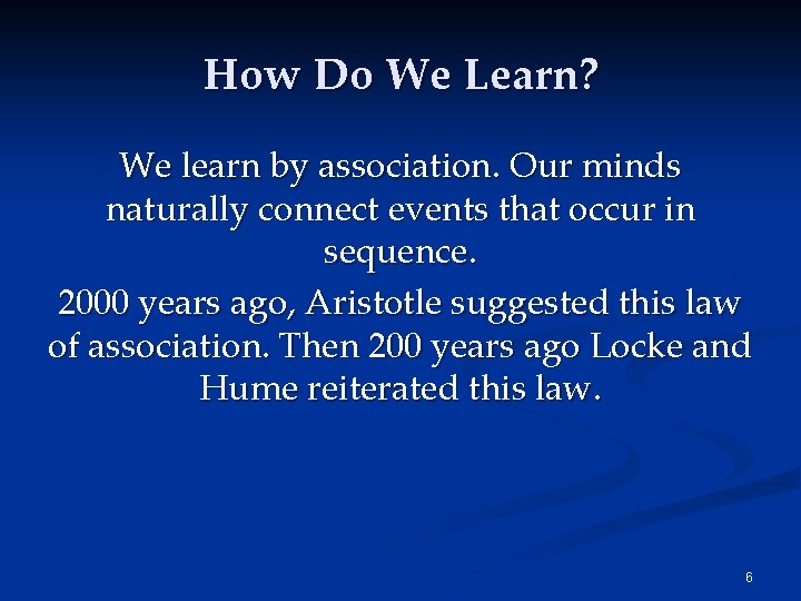 How Do We Learn? We learn by association. Our minds naturally connect events that