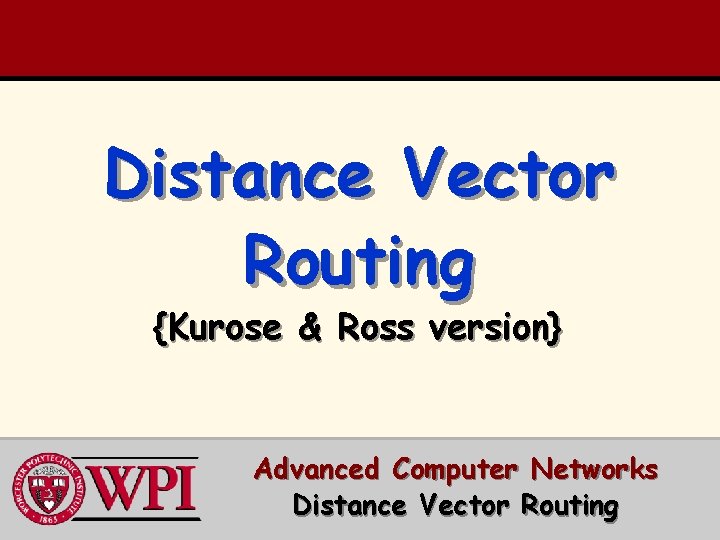 Distance Vector Routing {Kurose & Ross version} Advanced Computer Networks Distance Vector Routing 
