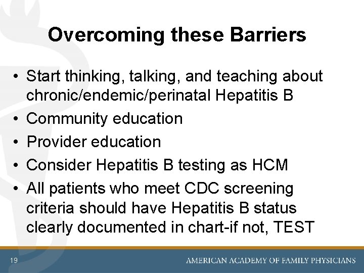 Overcoming these Barriers • Start thinking, talking, and teaching about chronic/endemic/perinatal Hepatitis B •