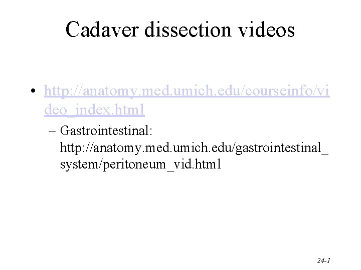 Cadaver dissection videos • http: //anatomy. med. umich. edu/courseinfo/vi deo_index. html – Gastrointestinal: http: