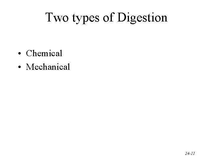 Two types of Digestion • Chemical • Mechanical 24 -11 