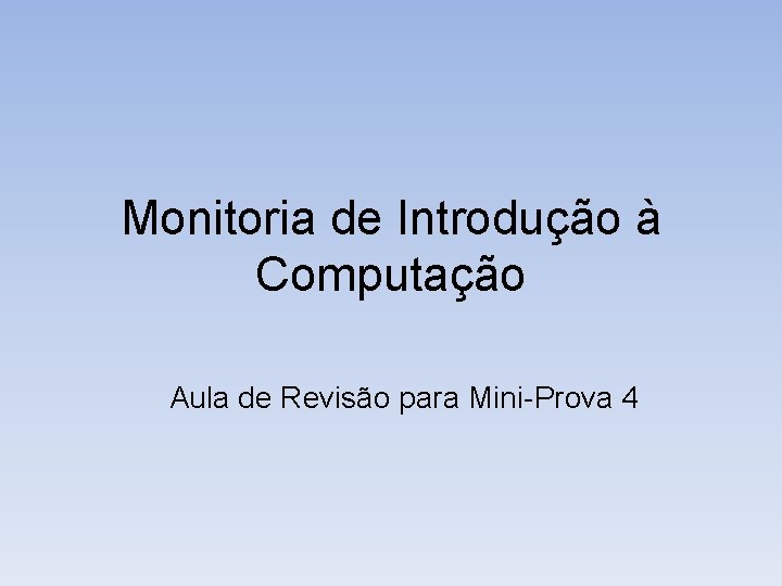 Monitoria de Introdução à Computação Aula de Revisão para Mini-Prova 4 Monitoria de Introdução à Computação Aula de Revisão para Mini-Prova 4