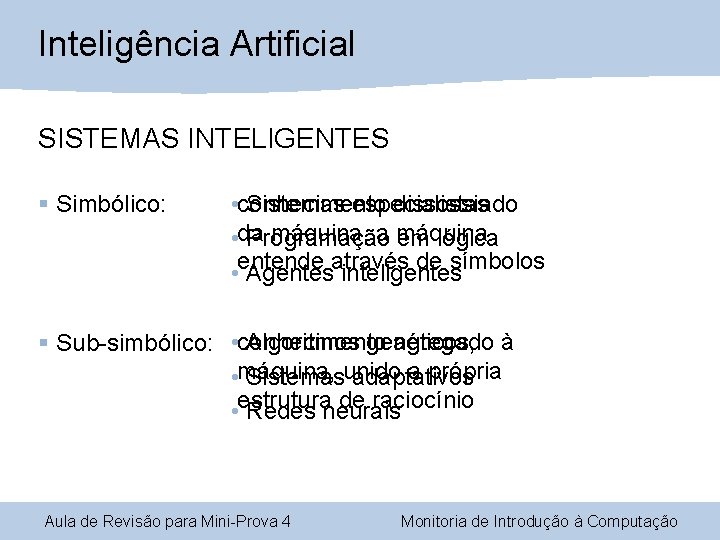 Inteligência Artificial SISTEMAS INTELIGENTES § Simbólico: • conhecimento Sistemas especialistas dissossiado máquina, a máquina Inteligência Artificial SISTEMAS INTELIGENTES § Simbólico: • conhecimento Sistemas especialistas dissossiado máquina, a máquina