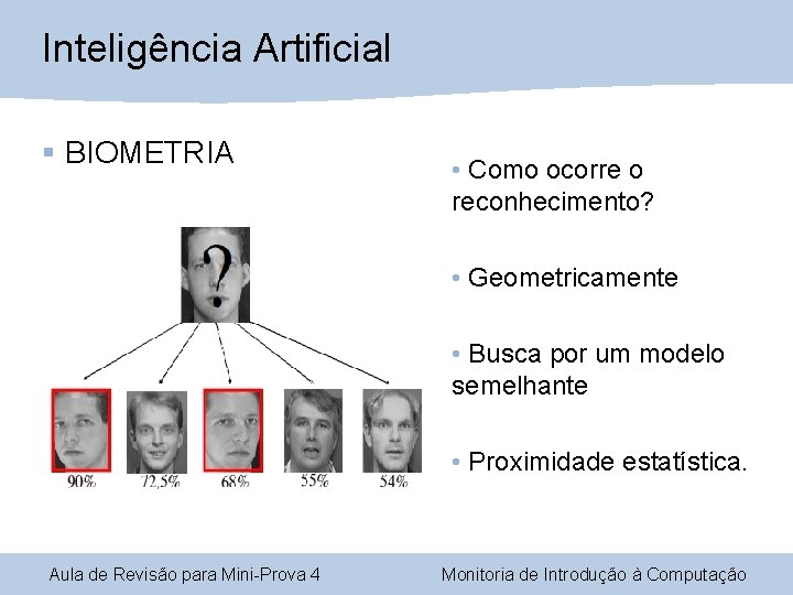 Inteligência Artificial § BIOMETRIA • Como ocorre o reconhecimento? • Geometricamente • Busca por