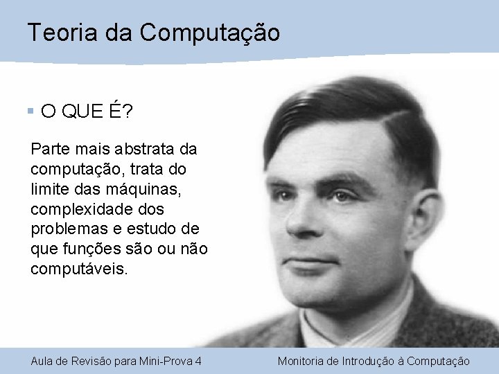Teoria da Computação § O QUE É? Parte mais abstrata da computação, trata do Teoria da Computação § O QUE É? Parte mais abstrata da computação, trata do