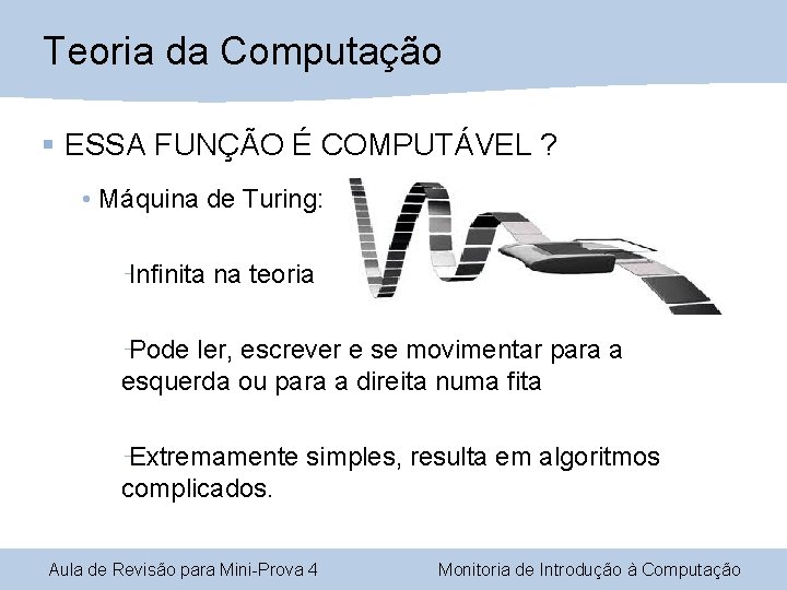 Teoria da Computação § ESSA FUNÇÃO É COMPUTÁVEL ? • Máquina de Turing: Infinita Teoria da Computação § ESSA FUNÇÃO É COMPUTÁVEL ? • Máquina de Turing: Infinita
