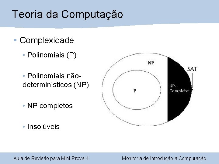 Teoria da Computação § Complexidade • Polinomiais (P) • Polinomiais nãodeterminísticos (NP) • NP