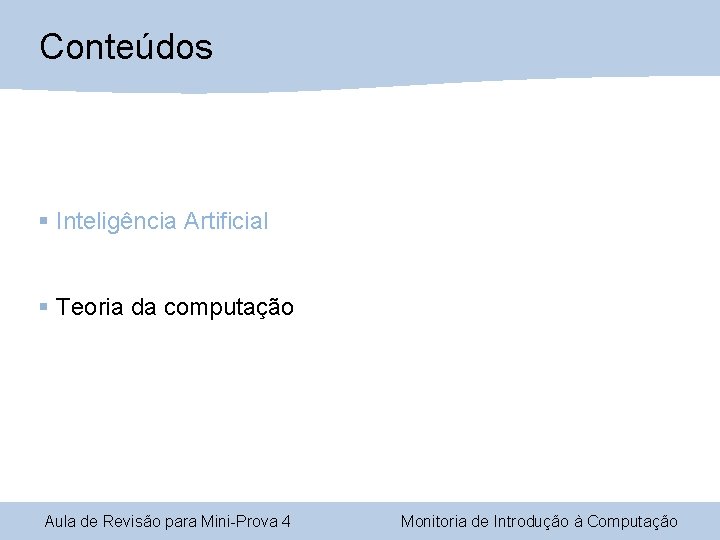 Conteúdos § Inteligência Artificial § Teoria da computação Aula de Revisão para Mini-Prova 4 Conteúdos § Inteligência Artificial § Teoria da computação Aula de Revisão para Mini-Prova 4