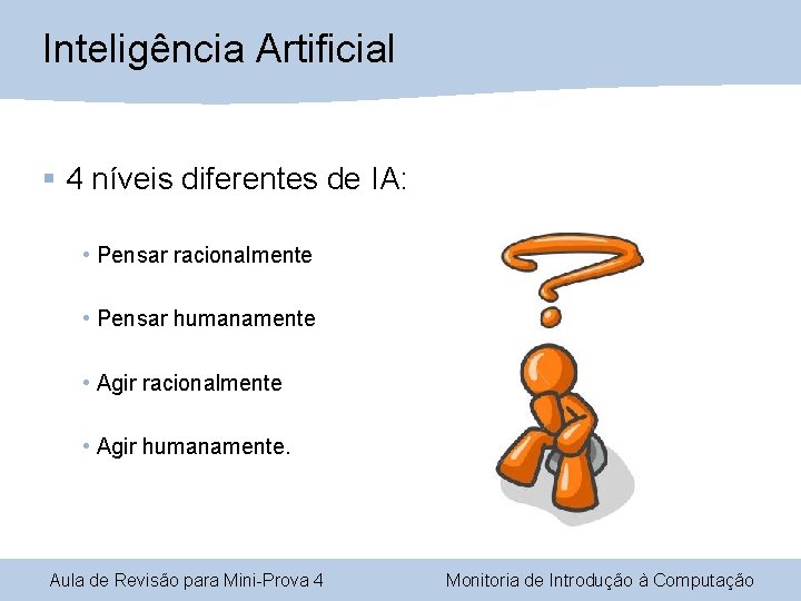 Inteligência Artificial § 4 níveis diferentes de IA: • Pensar racionalmente • Pensar humanamente Inteligência Artificial § 4 níveis diferentes de IA: • Pensar racionalmente • Pensar humanamente