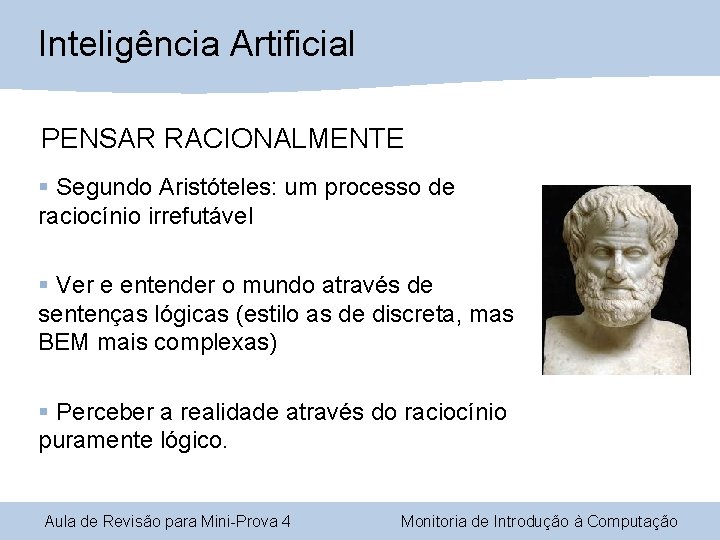 Inteligência Artificial PENSAR RACIONALMENTE § Segundo Aristóteles: um processo de raciocínio irrefutável § Ver