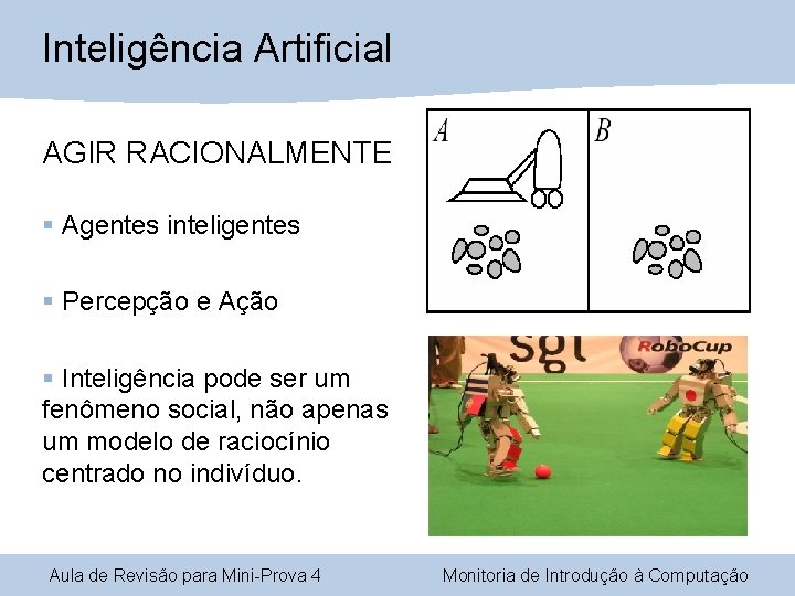 Inteligência Artificial AGIR RACIONALMENTE § Agentes inteligentes § Percepção e Ação § Inteligência pode Inteligência Artificial AGIR RACIONALMENTE § Agentes inteligentes § Percepção e Ação § Inteligência pode