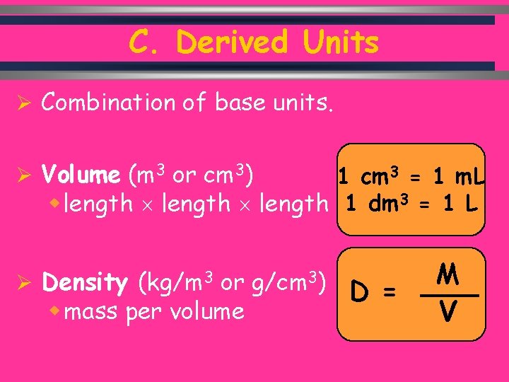 C. Derived Units Ø Combination of base units. Ø Volume (m 3 or cm