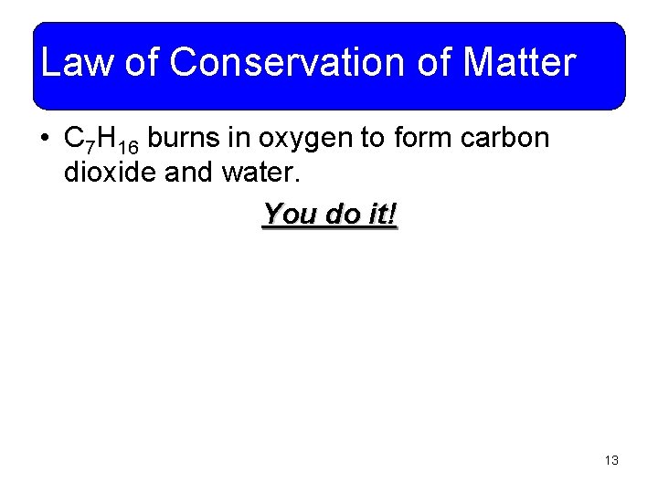 Law of Conservation of Matter • C 7 H 16 burns in oxygen to