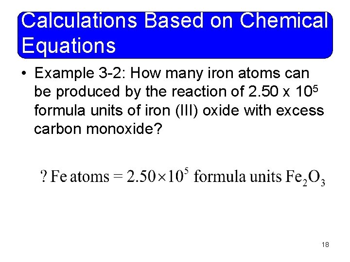 Calculations Based on Chemical Equations • Example 3 -2: How many iron atoms can