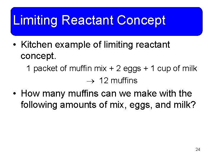 Limiting Reactant Concept • Kitchen example of limiting reactant concept. 1 packet of muffin
