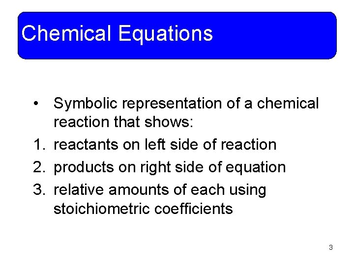 Chemical Equations • Symbolic representation of a chemical reaction that shows: 1. reactants on