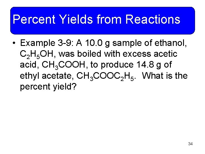 Percent Yields from Reactions • Example 3 -9: A 10. 0 g sample of