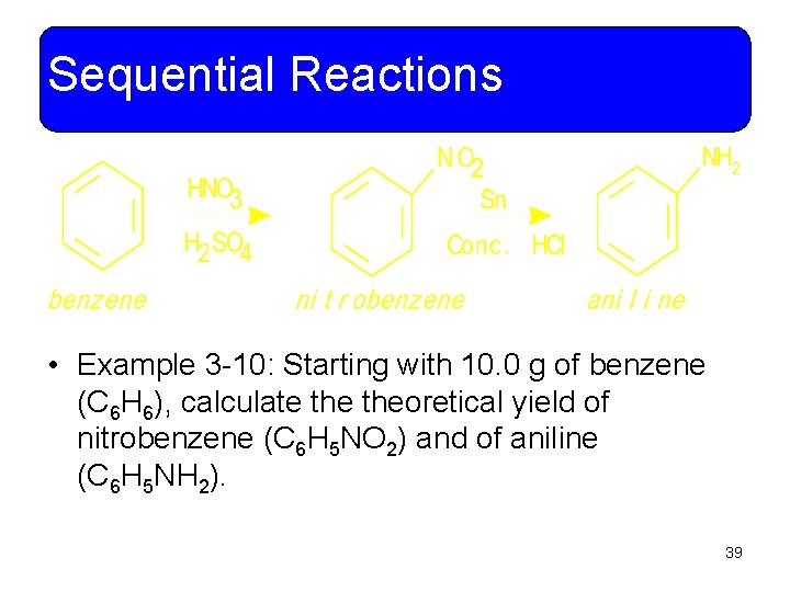 Sequential Reactions • Example 3 -10: Starting with 10. 0 g of benzene (C