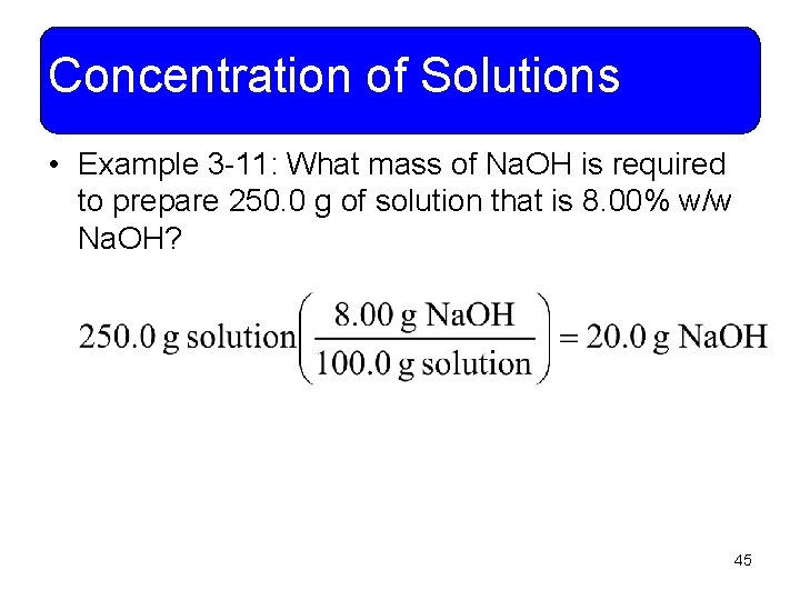 Concentration of Solutions • Example 3 -11: What mass of Na. OH is required