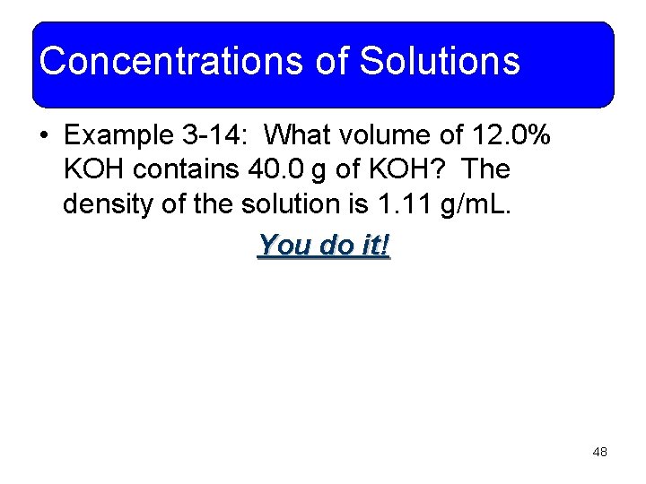 Concentrations of Solutions • Example 3 -14: What volume of 12. 0% KOH contains