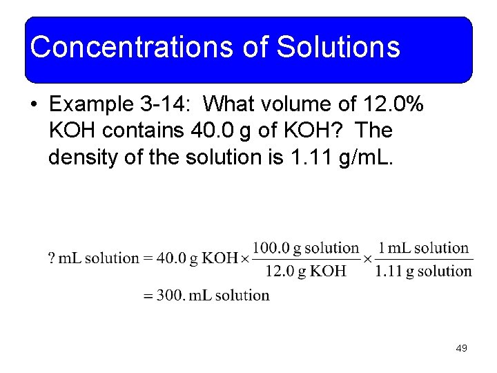 Concentrations of Solutions • Example 3 -14: What volume of 12. 0% KOH contains