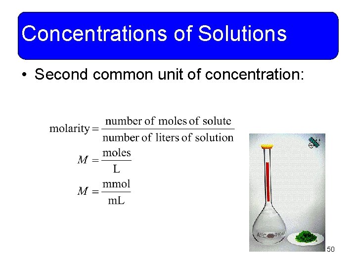 Concentrations of Solutions • Second common unit of concentration: 50 