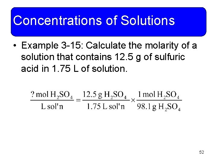 Concentrations of Solutions • Example 3 -15: Calculate the molarity of a solution that