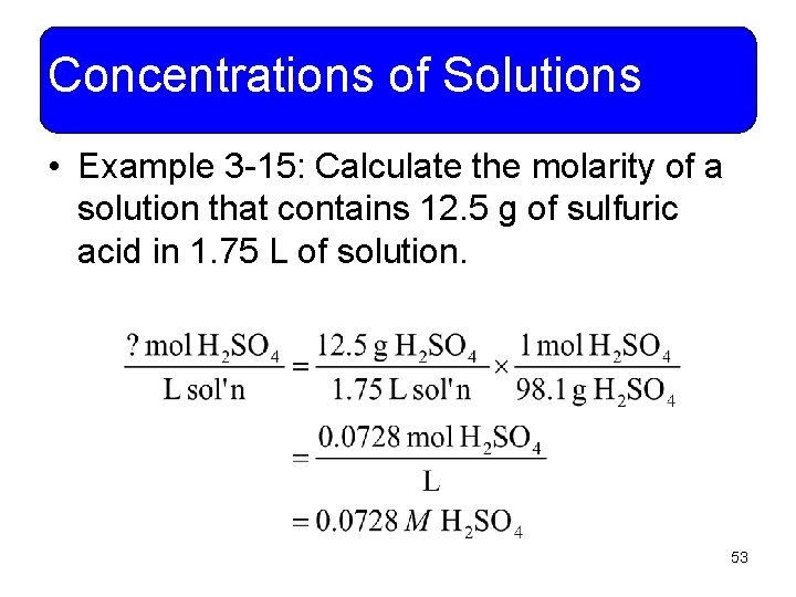 Concentrations of Solutions • Example 3 -15: Calculate the molarity of a solution that