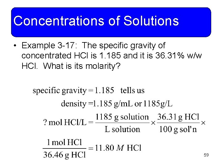 Concentrations of Solutions • Example 3 -17: The specific gravity of concentrated HCl is