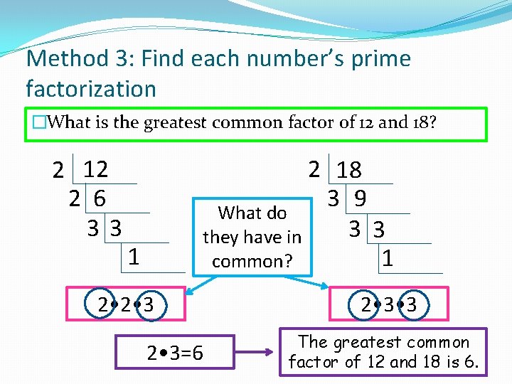 Method 3: Find each number’s prime factorization �What is the greatest common factor of