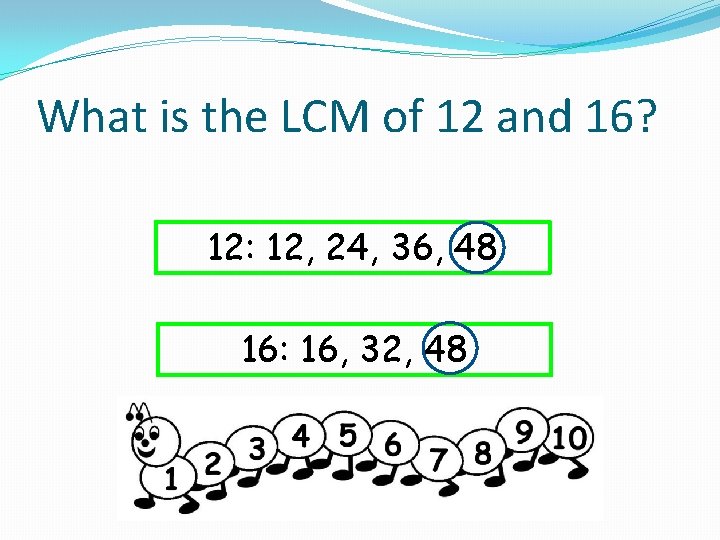 What is the LCM of 12 and 16? 12: 12, 24, 36, 48 16: