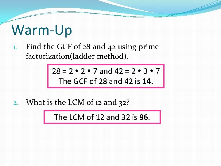 Warm-Up 1. Find the GCF of 28 and 42 using prime factorization(ladder method). 28