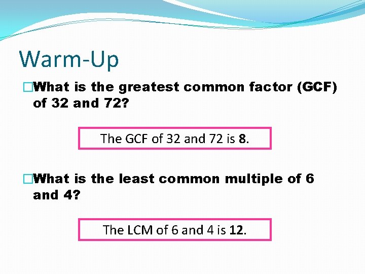 Warm-Up �What is the greatest common factor (GCF) of 32 and 72? The GCF