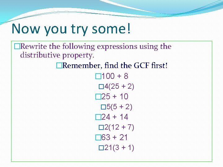 Now you try some! �Rewrite the following expressions using the distributive property. �Remember, find