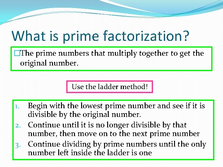 What is prime factorization? �The prime numbers that multiply together to get the original