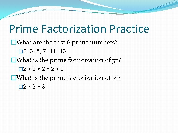 Prime Factorization Practice �What are the first 6 prime numbers? � 2, 3, 5,