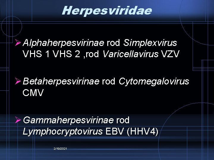 Herpesviridae Ø Alphaherpesvirinae rod Simplexvirus VHS 1 VHS 2 , rod Varicellavirus VZV Ø