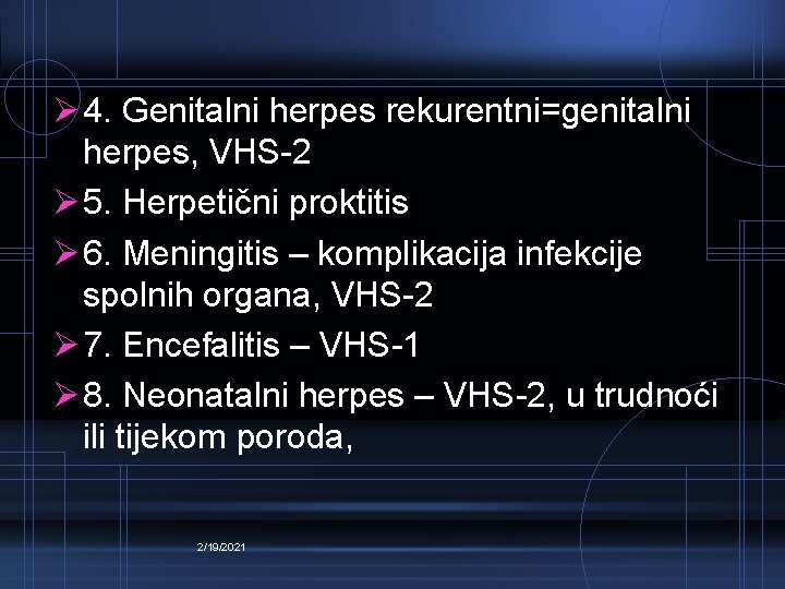 Ø 4. Genitalni herpes rekurentni=genitalni herpes, VHS-2 Ø 5. Herpetični proktitis Ø 6. Meningitis