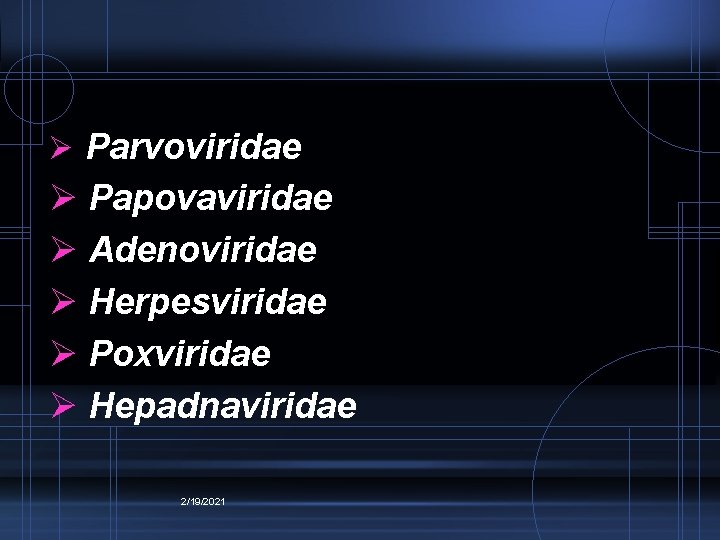 Ø Parvoviridae Ø Papovaviridae Ø Adenoviridae Ø Herpesviridae Ø Poxviridae Ø Hepadnaviridae 2/19/2021 Ø Parvoviridae Ø Papovaviridae Ø Adenoviridae Ø Herpesviridae Ø Poxviridae Ø Hepadnaviridae 2/19/2021