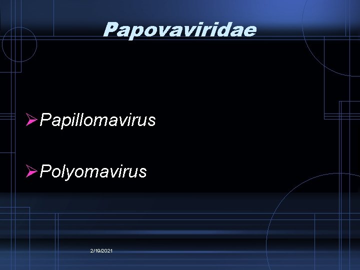 Papovaviridae ØPapillomavirus ØPolyomavirus 2/19/2021 